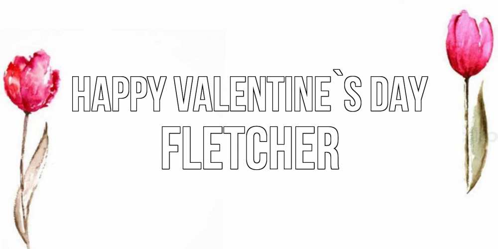 Greetings card с именем, Fletcher Happy Valentine`s Day Открытки на день всех влюбленных с тюльпанами акварелью Greetings with text for free download 